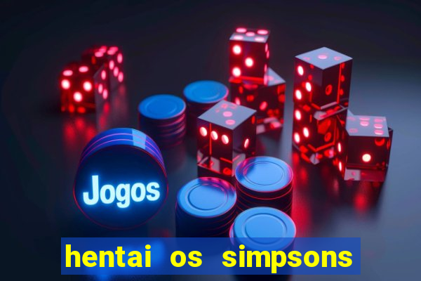 hentai os simpsons futebol e cerveja